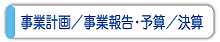 事業計画／事業報告・予算/決算